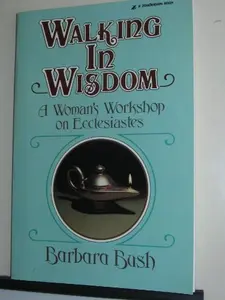 USED-Walking in wisdom: A woman's workshop on Ecclesiastes by Barbara Bush (Paperback)