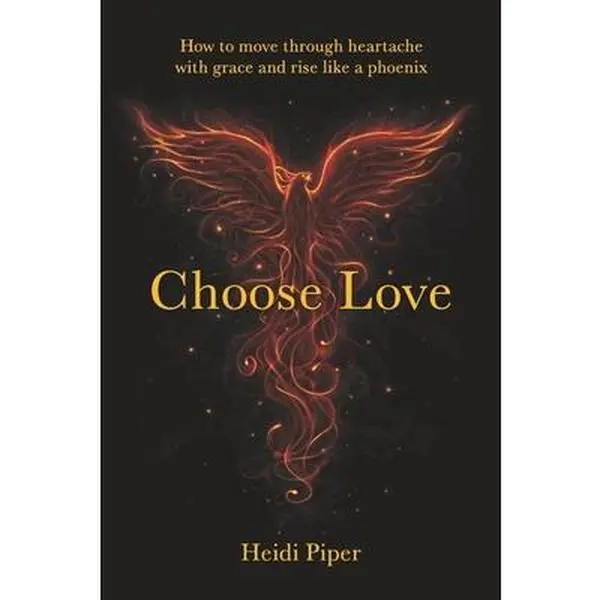 USED-Choose Love: How to move through heartache with grace and rise like a phoenix by Piper, Heidi (Paperback)