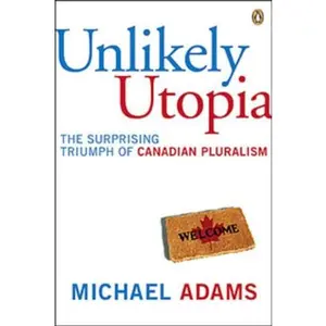 USED-Unlikely Utopia: The Surprising Triumph Of Canadian Pluralism by Michael Adams (Hardcover)