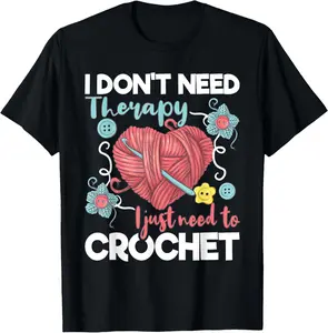 100% Cotton I Don't Need Therapy I Just Need To Crochet - Crocheting T-Shirt