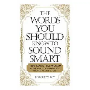 USED-The Words You Should Know to Sound Smart: 1200 Essential Words Every Sophisticated Person Should Be Able to Use by Bly, Robert W. (Paperback)