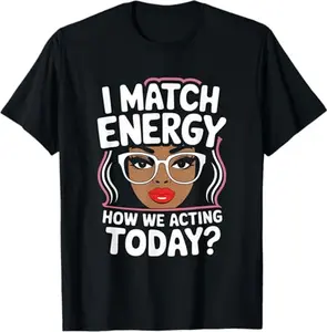 I Match Energy How We Acting Today Sarcasm Funny Vibes T-Shirt