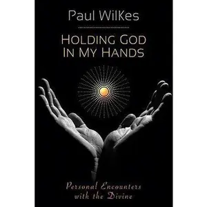 USED-Holding God in My Hands: Personal Encounters with the Devine by Wilkes, Paul (Paperback)