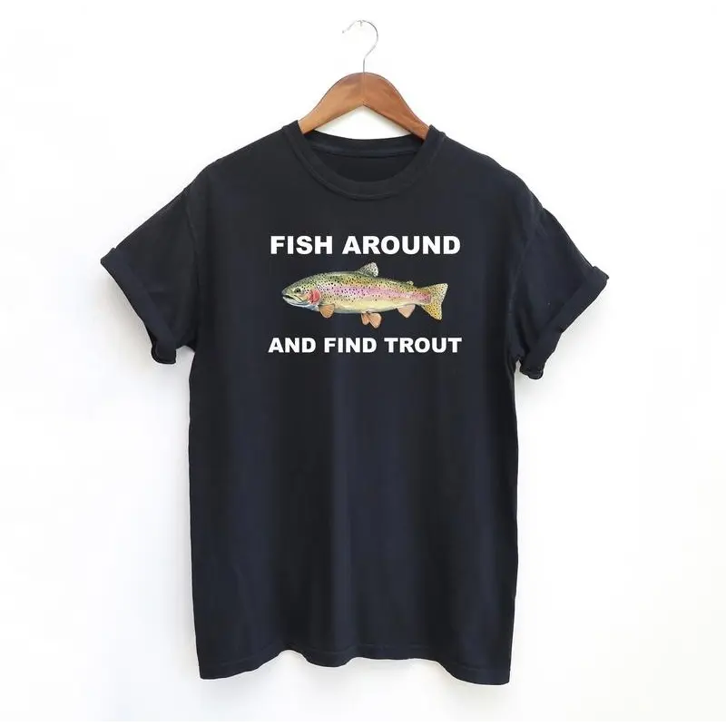 Fish Around and Find Trout Tshirt, Fishing  Shirt, Funny Fishing lover Shirt Fit Top Comfort Colors Cotton Women's T-shirt Men's T-shirt