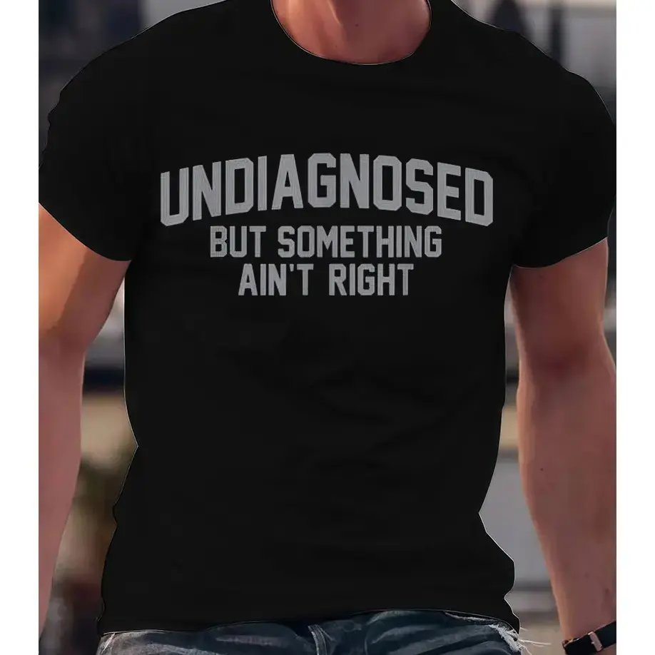 Short Sleeve Print Funny 'Undiagnosed But Something Ain't Right' Humor T-Shirt