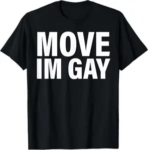 100% Cotton Move I'm Gay T-Shirt