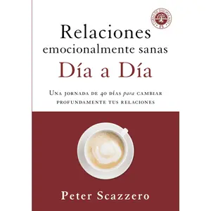 Emotionally Healthy Relationships - Day by Day: A 40-day journey to deeply change your relationships by Peter Scazzero [Paperback Book]