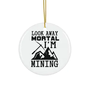 LOOK AWAY MORTAL IM MINING ORNAMENT, CHRISTMAS DECORATIONS, 3 INCHES CIRCLE ORNAMENT, CERAMIC ORNAMENT