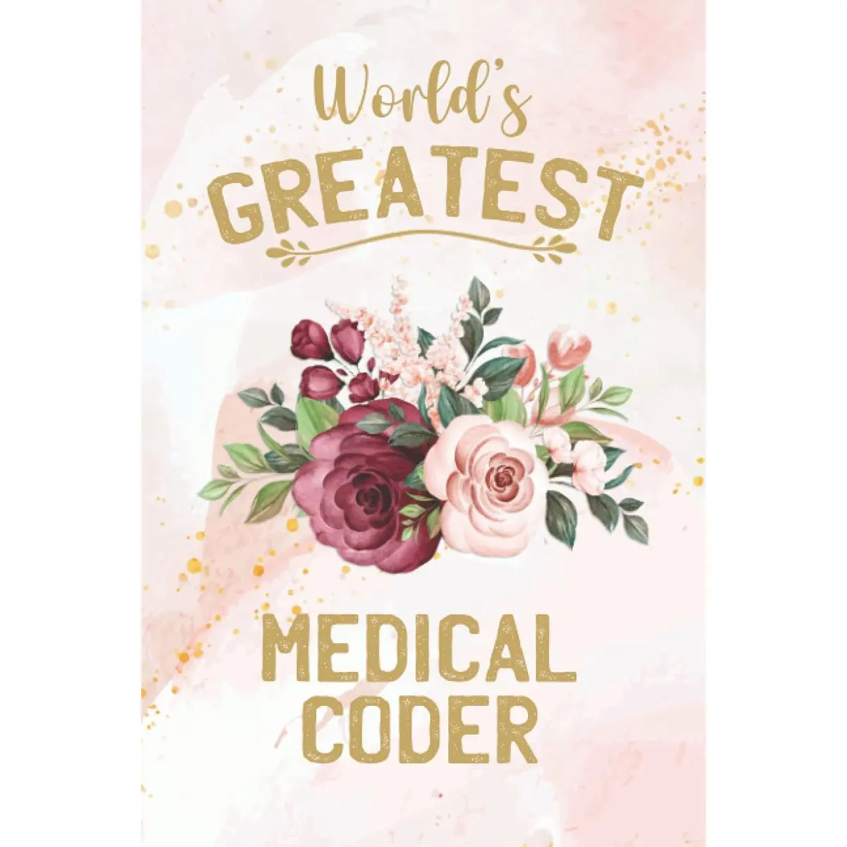 World’s Greatest Medical Coder: Floral Medical Coding Journal Notebook (6 x 9) Blank Lined Notepad for a Clinical Coder (120 Pages) Coworker Appreciation Gift for Certified Coders Paperback – July 21, 2021