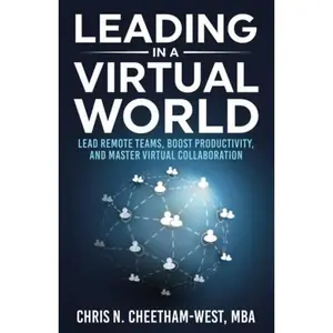 USED-Leading in a Virtual World: Lead Remote Teams, Boost Productivity, and Master Virtual Collaboration by Chris N. Cheetham-West (Paperback)