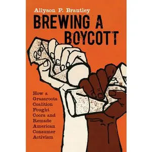USED-Brewing a Boycott: How a Grassroots Coalition Fought Coors and Remade American Consumer Activism by Brantley, Allyson P. (Hardcover)