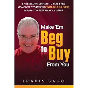 Make 'Em Beg to Buy From You: 5 Preselling Secrets to Take Even Complete Strangers From Cold to Sold Before You Ever Make an Offer Hardcover – September 20, 2024
