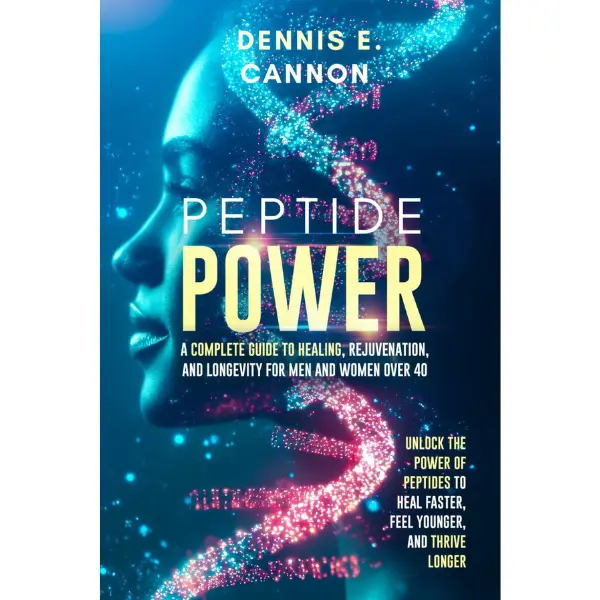Peptide Power: A Complete Guide to Healing, Rejuvenation, and Longevity for Men and Women Over 40