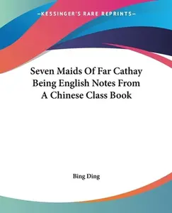 USED-Seven Maids Of Far Cathay Being English Notes From A Chinese Class Book by Bing Ding (Paperback)