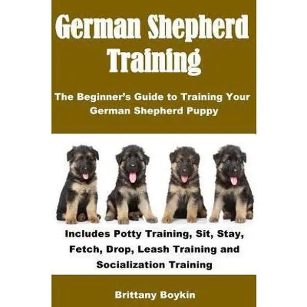 USED-German Shepherd Training: The Beginner’s Guide to Training Your German Shepherd Puppy: Includes Potty Training, Sit, Stay, Fetch, Drop, Leash Training and Socialization Training by Brittany Boykin (Paperback)