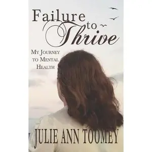 USED-Failure to Thrive: My Journey to Mental Health by Toomey, Julie Ann (Paperback)