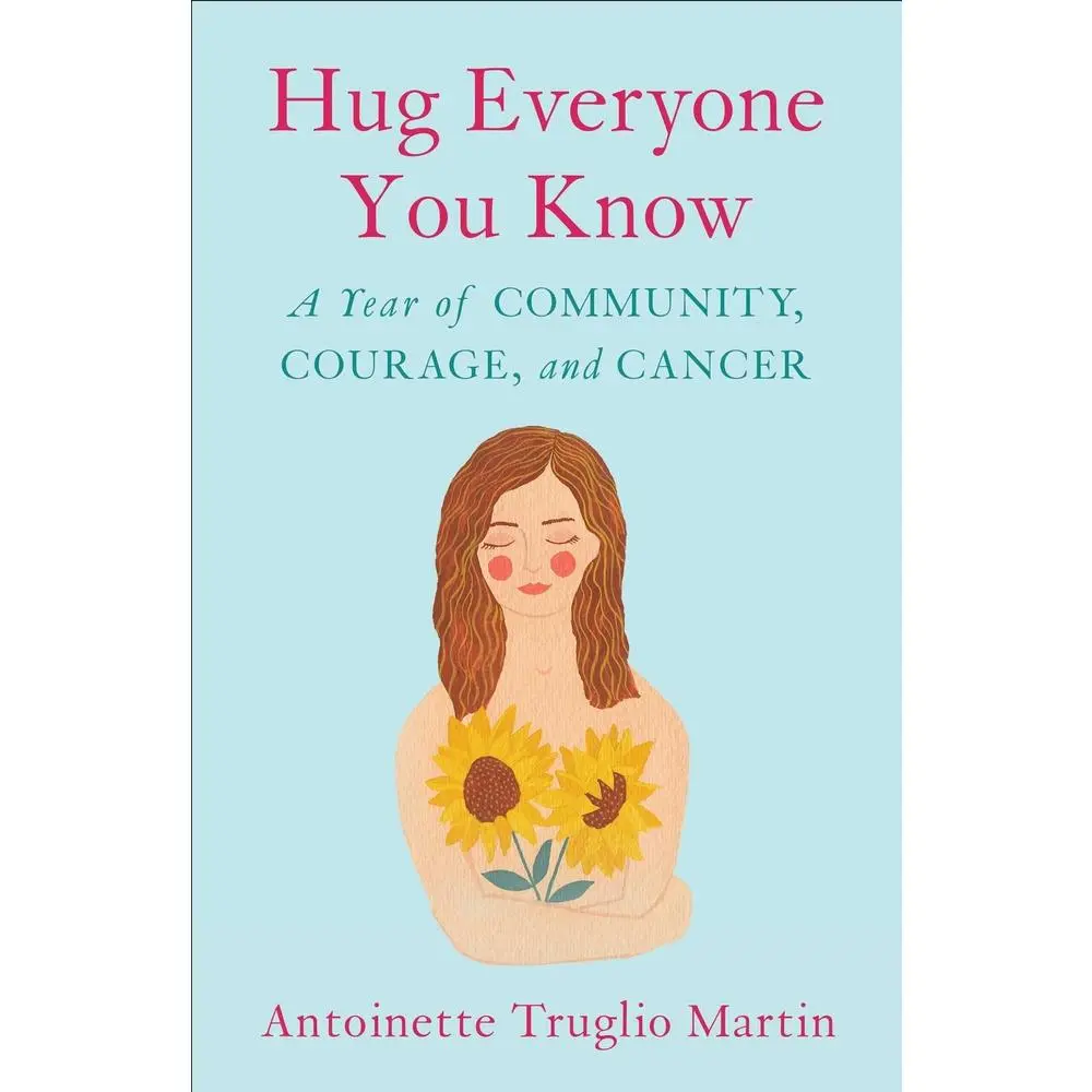 USED-Hug Everyone You Know: A Year of Community, Courage, and Cancer by Truglio Martin, Antoinette (Paperback)