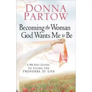 USED Book - Becoming the Woman God Wants Me to Be: A 90-Day Guide to Living the Proverbs 31 Life by Donna Partow (Paperback) - english