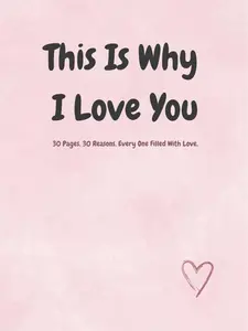 THIS IS WHY I LOVE YOU: 30 Pages. 30 Reasons. Every One Filled With Love. Paperback – May 14, 2025