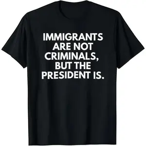 Immigrants Are Not Criminals But The President Is Funny T-Shirt Cotton Crew Neck Short Sleeve Casual Classic Graphic Tee for Men Comfortable Versatile Everyday Wear