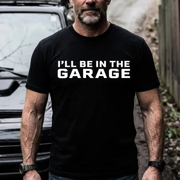 I’ll Be in the Garage Shirt – Funny Dad Humor Graphic Tee for Men, Blue Collar Garage Life Shirt