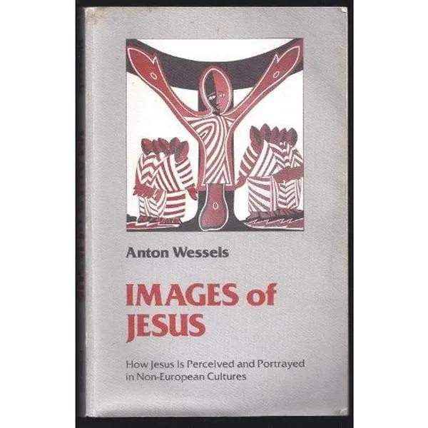 USED-Images of Jesus: How Jesus Is Perceived and Portrayed in Non-European Cultures by Anton Wessels (Paperback)