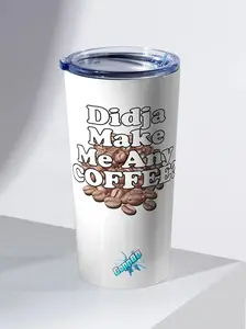 Didja Make Me Any Coffee - Tumbler