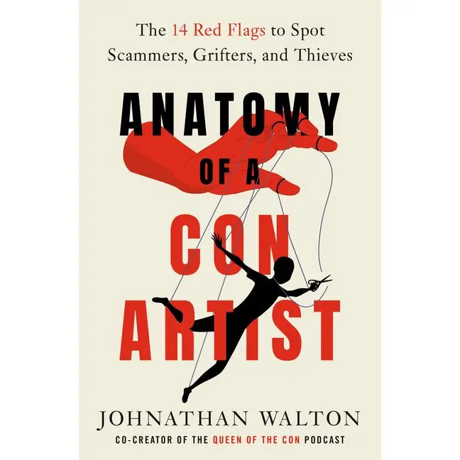 Anatomy of a Con Artist: The 14 Red Flags to Spot Scammers, Grifters, and Thieves -- Johnathan Walton - Hardcover