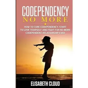 USED-Codependency No More: How to Cure Codependency, Start to Love Yourself and Fight for No More Codependent Relationship by Cloud, Elisabeth (Paperback)