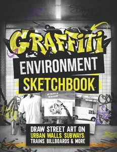 Graffiti Environment Sketchbook: Draw Street Art on Urban Walls, Subways, Trains, Billboards & More