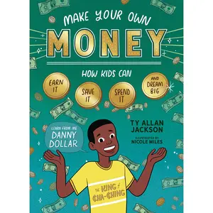 Make Your Own Money: How Kids Can Earn It, Save It, Spend It, and Dream Big, with Danny Dollar, the King of Cha-Ching -- Ty Allan Jackson - Paperback