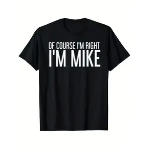 Summer Tshits OF COURSE I'M RIGHT I'M MIKE  Idea T-Shirt, Black, 100% Cotton,  for Men Dad Friends, S-XXXL Graphic Graphic Tees gift