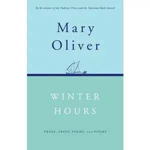 Winter Hours: Prose, Prose Poems, and Poems -- Mary Oliver, Paperback