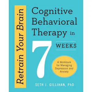 Retrain Your Brain: Cognitive Behavioral Therapy in 7 Weeks: A Workbook for Managing Depression and Anxiety (Retrain Your Brain with CBT) Paperback – October 18, 2016