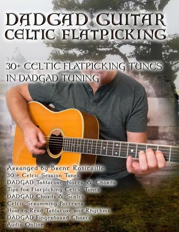 Dadgad Guitar - Celtic Flatpicking: 30+ Celtic Flatpicking Tunes in DADGAD Tuning by Brent C. Robitaille (Paperback)