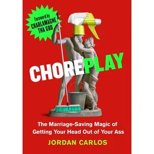 Choreplay: The Marriage-Saving Magic of Getting Your Head Out of Your Ass -- Jordan Carlos - Hardcover