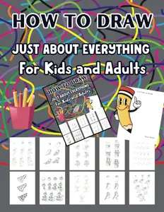 How To Draw Just About Everything: For Kids And Adults