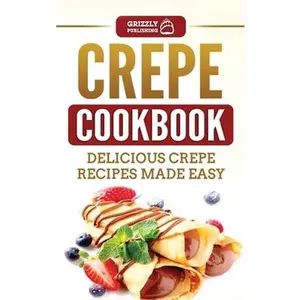 USED-Crepe Cookbook: Delicious Crepe Recipes Made Easy by Publishing, Grizzly (Hardcover)