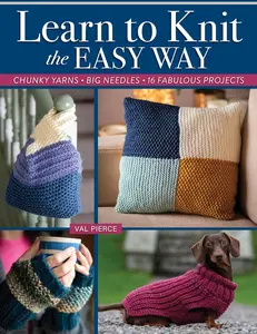 Learn to Knit the Easy Way: Chunky Yarns, Big Needles, 16 Fabulous Projects (Landauer) Beginner's Guide to Knitting - Techniques, Stitches, and Projects for Mittens, Blankets, Sweaters, and More