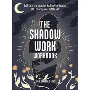 The Shadow Work Workbook: Self-Care Exercises for Healing Your Trauma and Exploring Your Hidden Self -- Jor-El Caraballo - Paperback