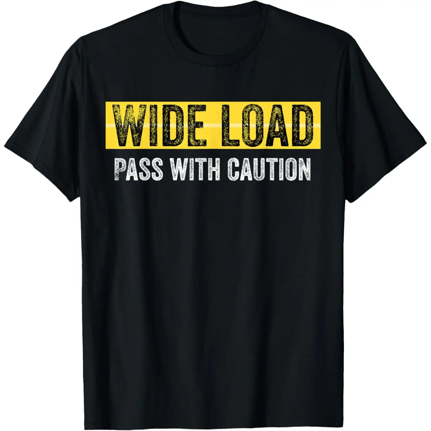 Wide Load - Pass With Caution - Funny Oversized Load Sign T-Shirt,Made in USA