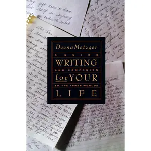 Writing for Your Life: Discovering the Story of Your Life's Journey by Deena Metzger [Paperback Book]