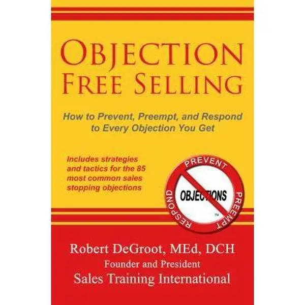USED-Objection Free Selling: How to Prevent, Preempt, and Respond to Every Sales Objection You Get by deGroot, Robert P. (Paperback)