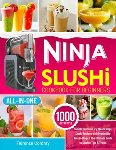 Ninja Slushi Cookbook for Beginners: Simple Delicious Icy Treats Ninja Slushi Recipes with Irresistible Frozen Magic | The Ultimate Guide to Slushie Tips & Tricks