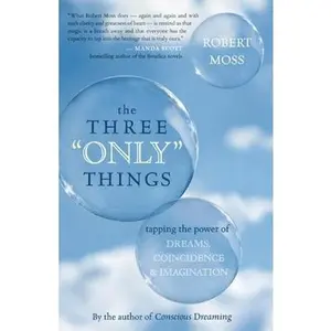 USED-The Three Only Things: Tapping the Power of Dreams, Coincidence, and Imagination by Robert Moss (Hardcover)