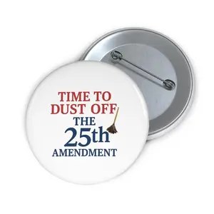 Time to Dust Off the 25th Amendment Political Pin. Funny Protest Statement Button. Unique Political Activism Gift and Social Justice Badge.