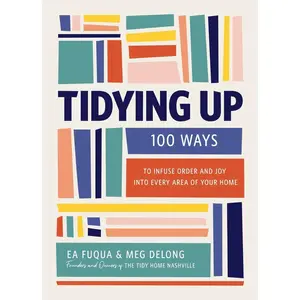 USED-Tidying Up: 100 Ways to Infuse Order and Joy Into Every Area of Your Home by Fuqua, Ea (Hardcover)