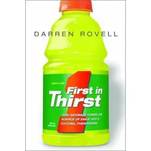 USED-First in Thirst: How Gatorade Turned the Science of Sweat into a Cultural Phenomenon by Darren Rovell (Hardcover)