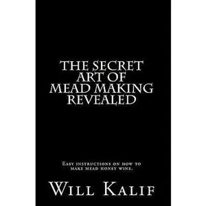 USED-The Secret Art of Mead Making Revealed by Kalif, Will (Paperback)
