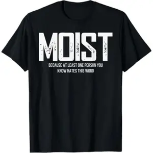 Moist Because At Least One Person You Know Hates This Word T-Shirt
